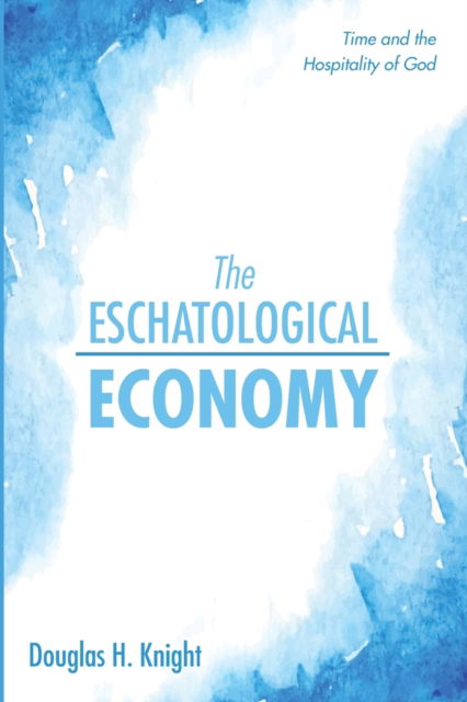 Cover for Douglas H Knight · The Eschatological Economy: Time and the Hospitality of God (Paperback Book) (2020)