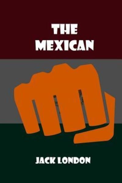 The Mexican - Jack London - Bücher - Createspace Independent Publishing Platf - 9781532857003 - 21. April 2016