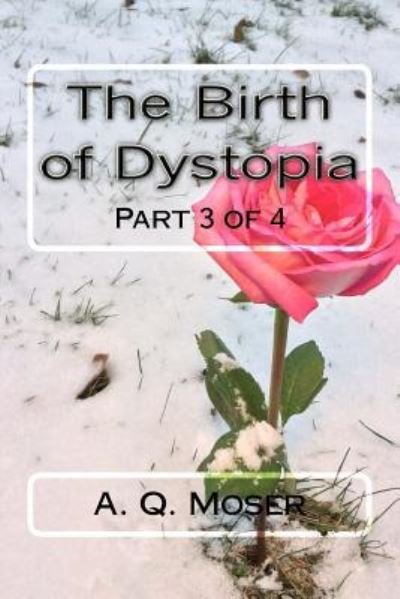 Cover for A Q Moser · The Birth of Dystopia Part 3 of 4 (Pocketbok) (2016)