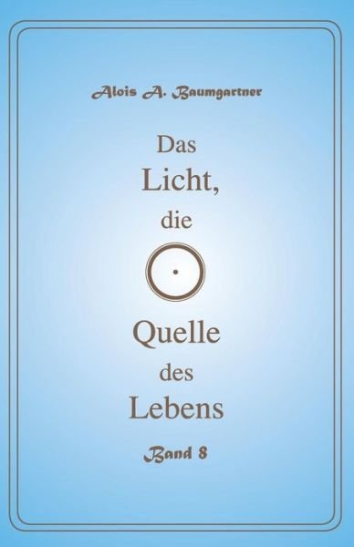 Cover for Alois a Baumgartner · Das Licht, Die Quelle Des Lebens - Band 8 (Pocketbok) (2017)
