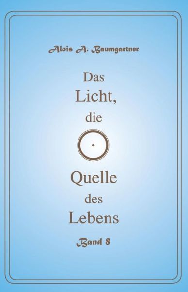 Cover for Alois a Baumgartner · Das Licht, Die Quelle Des Lebens - Band 8 (Paperback Book) (2017)