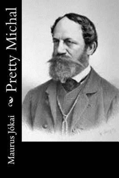 Pretty Michal - Maurus Jokai - Livros - Createspace Independent Publishing Platf - 9781542687003 - 22 de janeiro de 2017