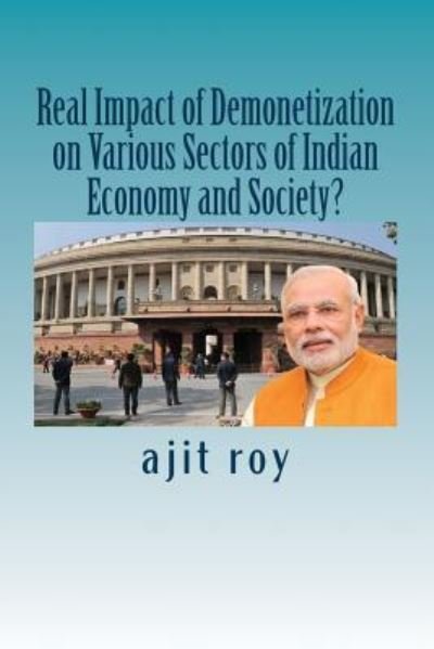 Cover for Ajit Kumar Roy · Real Impact of Demonetization on Various Sectors of Indian Economy and Society? (Pocketbok) (2017)