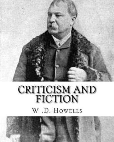 Cover for W .D. Howells · Criticism and fiction, By : W .D. Howells : William Dean Howells  was an American realist novelist, literary critic, and ... nicknamed &quot;The Dean of American Letters&quot;. (Paperback Book) (2017)