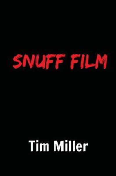 Snuff Film - Tim Miller - Boeken - Createspace Independent Publishing Platf - 9781548656003 - 1 augustus 2017