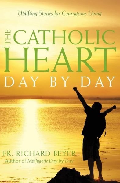 The Catholic Heart Day by Day: Uplifting Stories for Courageous Living - Richard Beyer - Bøger - Paraclete Press (MA) - 9781557256003 - 15. september 2015