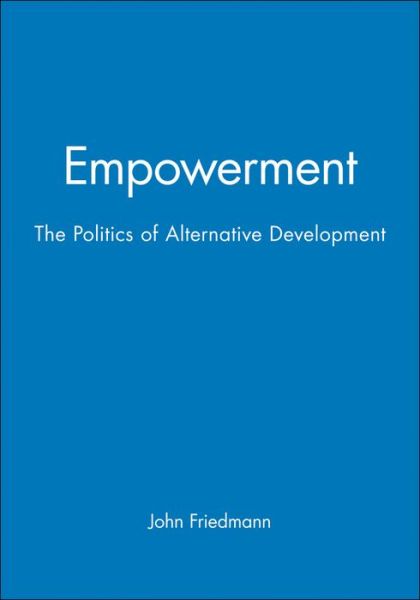 Empowerment: The Politics of Alternative Development - John Friedmann - Books - John Wiley and Sons Ltd - 9781557863003 - July 27, 1992