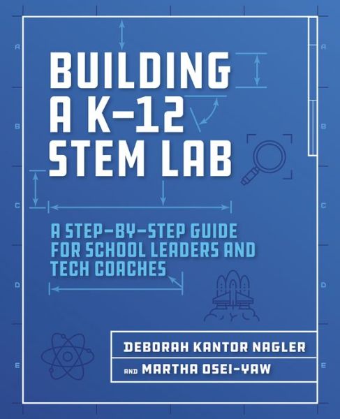 Cover for Deborah Kantor Nagler · Building a K-12 STEM Lab: A Step-by-Step Guide for School Leaders and Tech Coaches (Paperback Book) (2018)