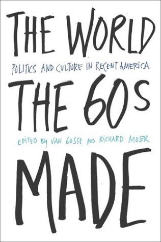 Cover for Van Gosse · The World Sixties Made: Politics And Culture In Recent America - Critical Perspectives On The P (Hardcover Book) (2001)