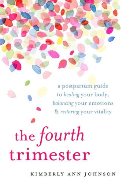 Cover for Kimberly Ann Johnson · The Fourth Trimester: A Postpartum Guide to Healing Your Body, Balancing Your Emotions, and Restoring Your Vitality (Paperback Bog) (2017)