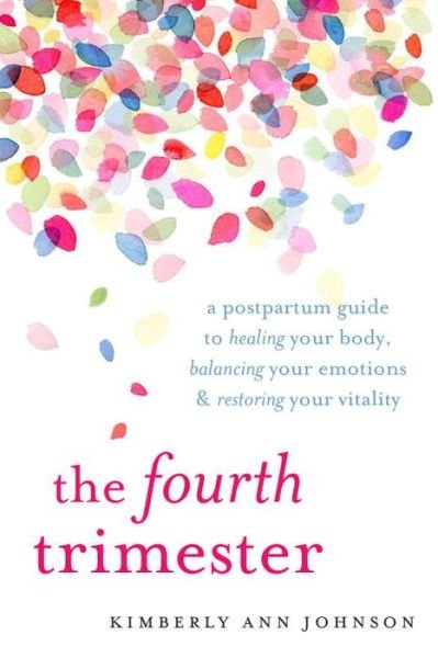 Cover for Kimberly Ann Johnson · The Fourth Trimester: A Postpartum Guide to Healing Your Body, Balancing Your Emotions, and Restoring Your Vitality (Paperback Book) (2017)