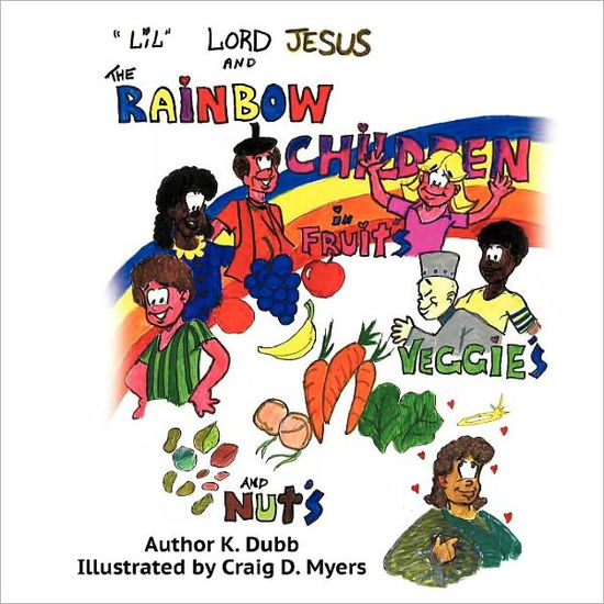 Cover for K. Dubb · &quot;Lil&quot; Lord Jesus and the Rainbow Children in Fruits, Veggies, and Nuts (Paperback Book) (2011)