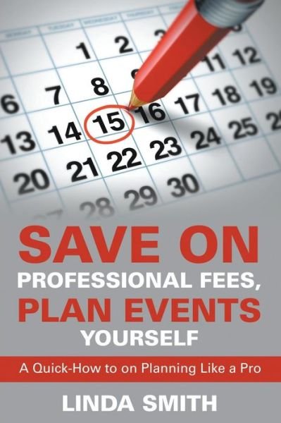 Cover for Linda Smith · Save on Professional Fees, Plan Events Yourself: a Quick-how to on Planning Like a Pro (Taschenbuch) (2015)