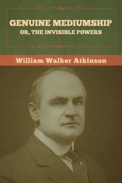 Genuine Mediumship; or, The Invisible Powers - William Walker Atkinson - Books - Bibliotech Press - 9781636373003 - November 11, 2022