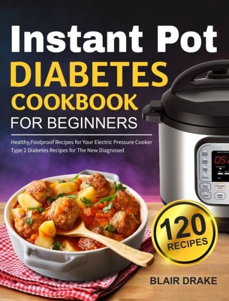 Cover for Blair Drake · Instant Pot Diabetes Cookbook for Beginners: 120 Quick and Easy Instant Pot Recipes for Type 2 Diabetes Diabetic Diet Cookbook for The New Diagnosed (Innbunden bok) (2021)