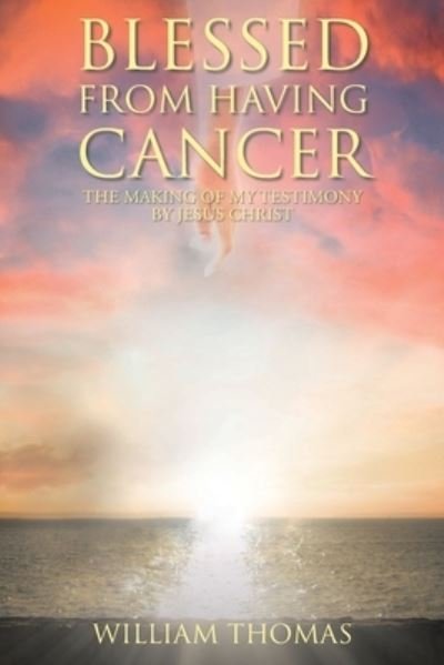 Cover for William Thomas · Blessed from Having Cancer: The Making of My Testimony by Jesus Christ (Paperback Book) (2021)