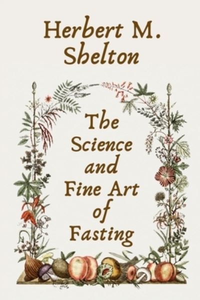 The Science and Fine Art of Fasting Paperback - Herbert M Shelton - Livros - Lushena Books - 9781639231003 - 17 de julho de 2013