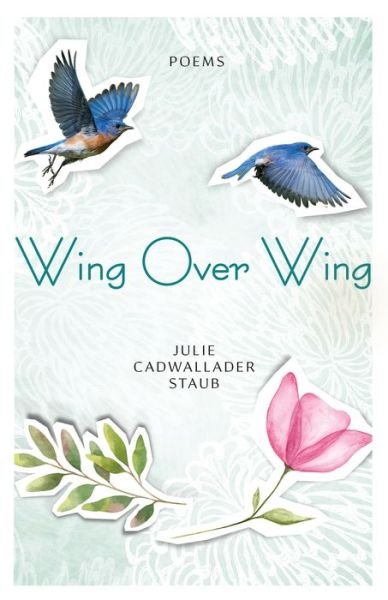 Cover for Julie Cadwallader Staub · Wing Over Wing: Poems - Paraclete Poetry (Paperback Book) (2019)