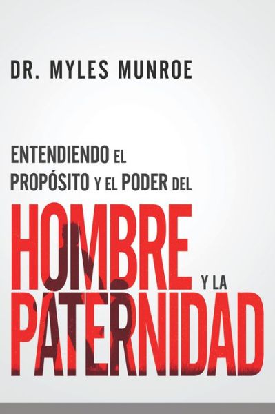 Cover for Myles Munroe · Entendiendo el Principio y el Poder Del Hombre y la Paternidad (Book) (2020)