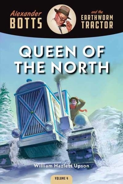Cover for William Hazlett Upson · Botts and the Queen of the North - Alexander Botts and the Earthworm Tractor (Book) (2022)