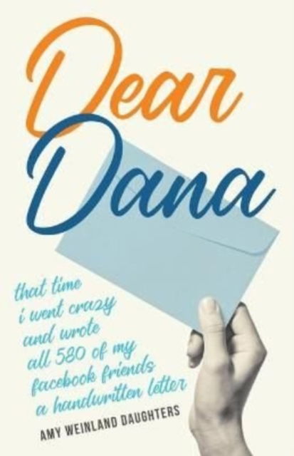 Cover for Amy Weinland Daughters · Dear Dana: That time I went crazy and wrote all 580 of my Facebook friends a handwritten letter (Paperback Book) (2022)