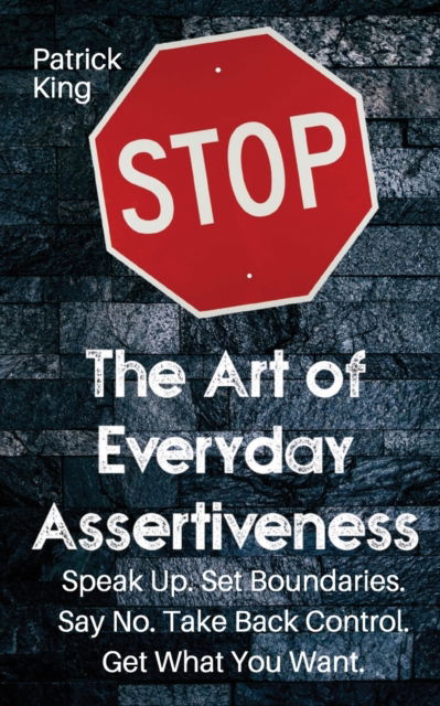 Cover for Patrick King · The Art of Everyday Assertiveness: Speak up. Set Boundaries. Say No. Take Back Control. Get What You Want (Paperback Book) (2019)