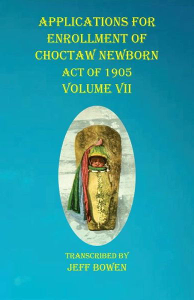 Cover for Jeff Bowen · Applications For Enrollment of Choctaw Newborn Act of 1905 Volume VII (Paperback Book) (2020)