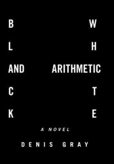 Cover for Denis Gray · Black and White Arithmetic (Hardcover Book) (2021)