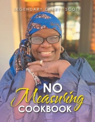 Cover for Legendary Cheryl Scott · No Measuring Cookbook (Book) (2022)