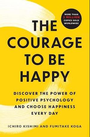 Cover for Ichiro Kishimi · The Courage to Be Happy: Discover the Power of Positive Psychology and Choose Happiness Every Day (Paperback Book) (2024)