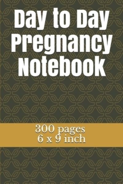 Day to Day Pregnancy Notebook - Tahdaini Mohamed - Bücher - Independently Published - 9781678995003 - 21. Dezember 2019