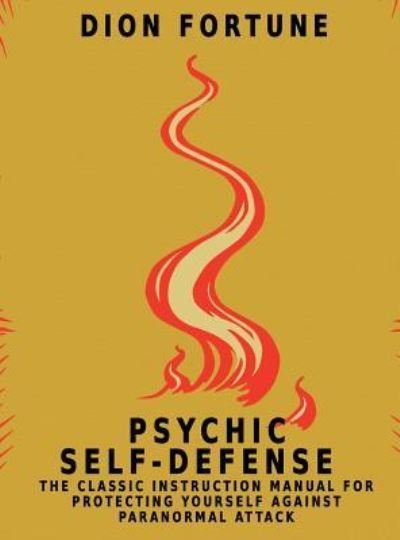 Psychic Self-Defense: The Classic Instruction Manual for Protecting Yourself Against Paranormal Attack - Dion Fortune - Bøker - www.bnpublishing.com - 9781684116003 - 13. august 2018