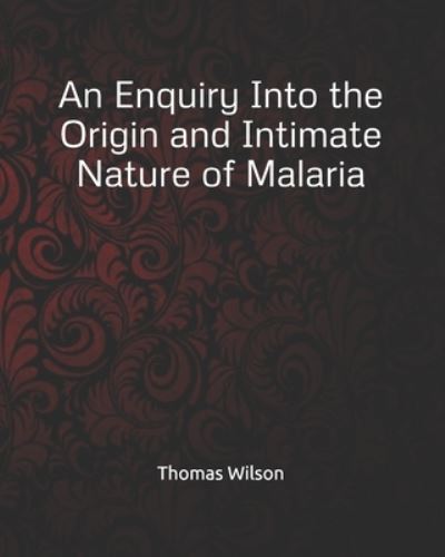 Cover for Thomas Wilson · An Enquiry Into the Origin and Intimate Nature of Malaria (Paperback Book) (2019)