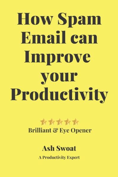 Cover for Ash Swoat · How Spam Email can improve your productivity (Paperback Book) (2019)