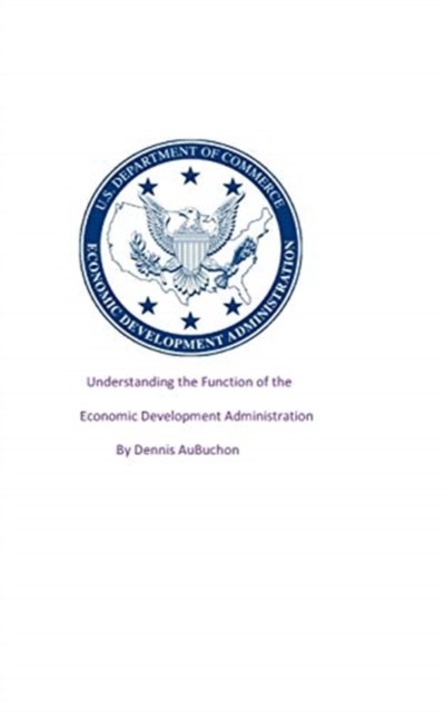 Cover for Dennis Aubuchon · Understanding the Function of the Economic Development Administration (Hardcover Book) (2024)