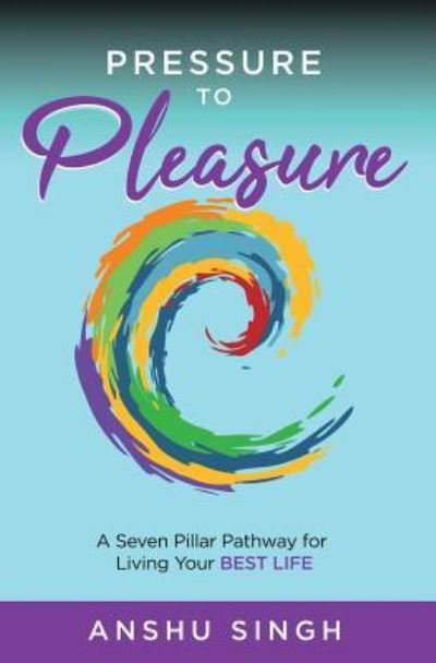 Pressure to Pleasure - Anshu Singh - Books - Soul Inspire Media LLC - 9781733830003 - April 11, 2019