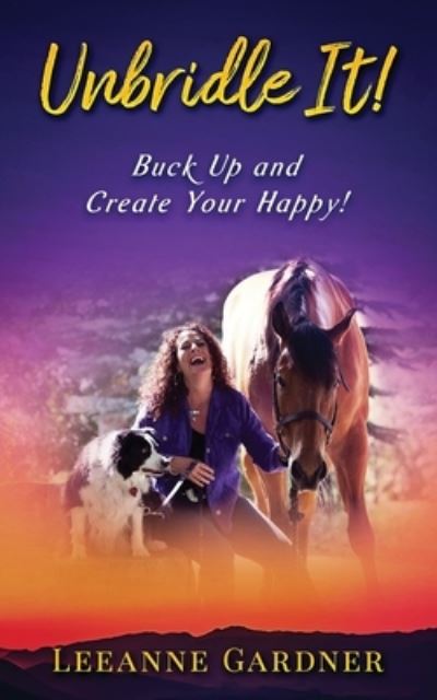 Cover for Leeanne Gardner · Unbridle IT! Buck Up and Create Your Happy! (Paperback Book) (2021)