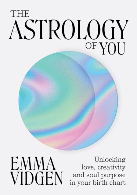 Emma Vidgen · The Astrology of You: Unlocking Love, Creativity and Soul Purpose in Your Birth Chart (Hardcover Book) (2022)