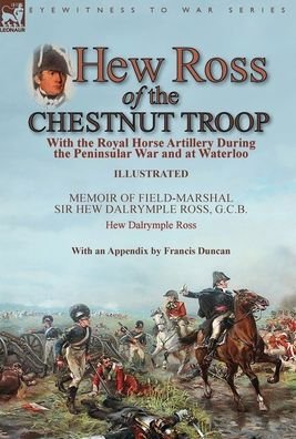 Cover for Hew Dalrymple Ross · Hew Ross of the Chestnut Troop: With the Royal Horse Artillery During the Peninsular War and at Waterloo: Memoir of Field-Marshal Sir Hew Dalrymple Ross, G. C. B. by Hew Dalrymple Ross with an Appendix by Francis Duncan (Innbunden bok) (2020)