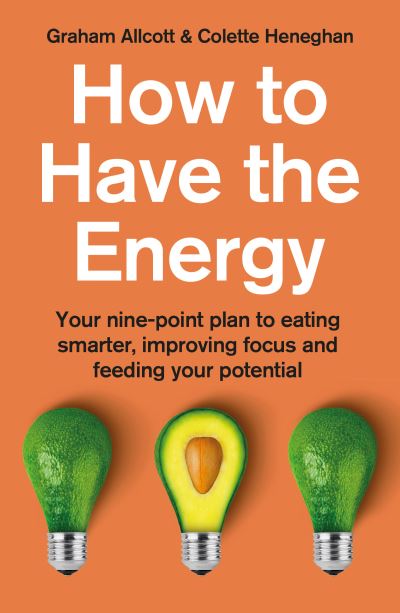 How to Have the Energy: Your nine-point plan to eating smarter, improving focus and feeding your potential - Colette Heneghan - Kirjat - Icon Books - 9781785787003 - torstai 24. joulukuuta 2020