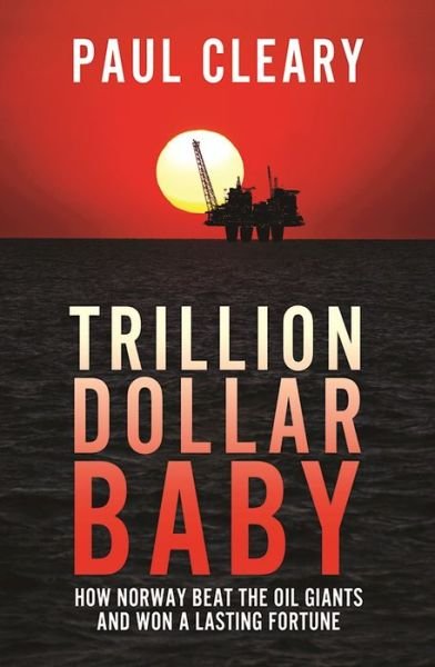 Cover for Paul Cleary · Trillion Dollar Baby: How Norway Beat the Oil Giants and Won a Lasting Fortune (Hardcover Book) (2016)