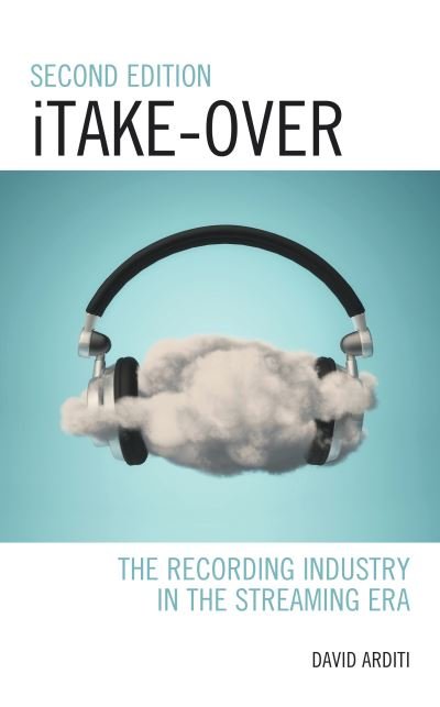 Cover for David Arditi · Itake-over: the Recording Industry in the Streaming Era - Critical Perspectives on Music and Society (Hardcover Book) [Second edition] (2020)