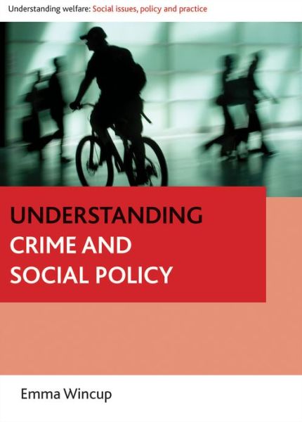 Cover for Wincup, Emma (Centre for Criminal Justice Studies, University of Leeds) · Understanding Crime and Social Policy - Understanding Welfare: Social Issues, Policy and Practice (Hardcover Book) (2013)