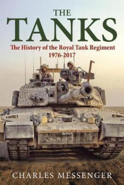 Cover for Charles Messenger · The Tanks: The History of the Royal Tank Regiment, 1976-2017 (Hardcover Book) (2017)