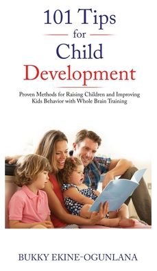 101 Tips for Child Development: Proven Methods for Raising Children and Improving Kids Behavior with Whole Brain Training - Bukky Ekine-Ogunlana - Książki - Olubukola Ekine-Ogunlana - 9781914055003 - 7 października 2020