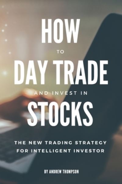 How to Day Trade and Invest in Stocks: The new trading strategy to intelligent investor - Andrew Thompson - Books - Book Collection Ltd - 9781914138003 - October 24, 2020