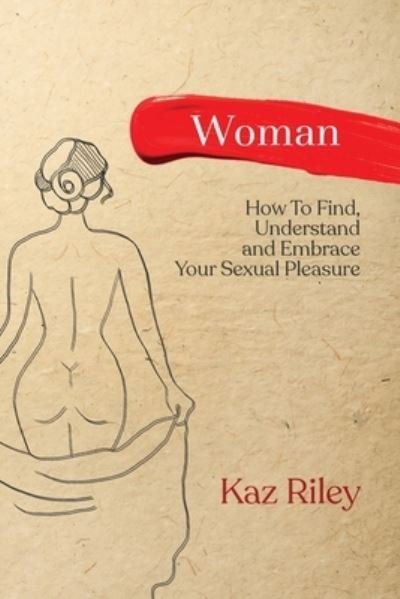 Cover for Kaz Riley · Woman: How To Find, Understand and Embrace Your Sexual Pleasure (Paperback Book) (2021)