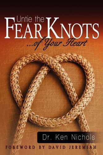 Untie the Fear Knots of Your Heart - Ken Nichols - Książki - Liberty University Press - 9781935986003 - 4 sierpnia 2010