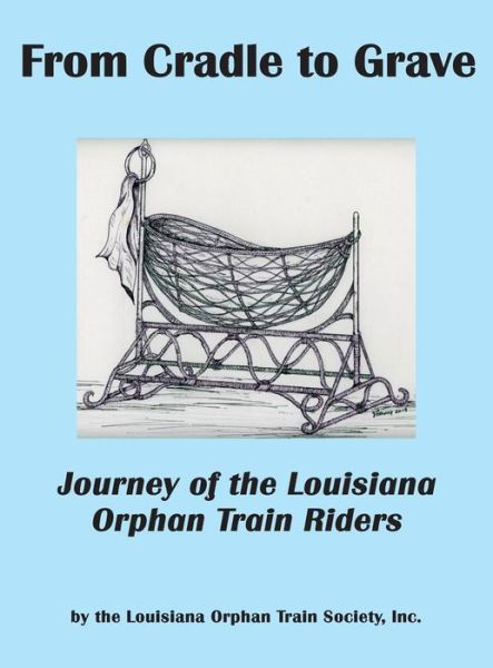From Cradle to Grave: Journey of the Louisiana Orphan Train Riders - Inc Louisiana Orphan Train Society - Kirjat - Cypress Cove Publishing - 9781936707003 - maanantai 1. syyskuuta 2014