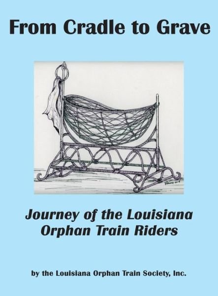 From Cradle to Grave: Journey of the Louisiana Orphan Train Riders - Inc Louisiana Orphan Train Society - Bøger - Cypress Cove Publishing - 9781936707003 - 1. september 2014